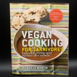 Vegan Cooking for Carnivores: Over 125 Recipes So Tasty You Won't Miss the Meat